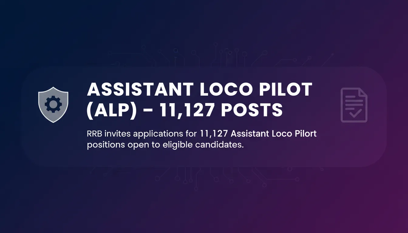 Assistant Loco Pilot (ALP) – 11,127 Posts Assistant Loco Pilot (ALP) – 11,127 Posts - Official Job Notification