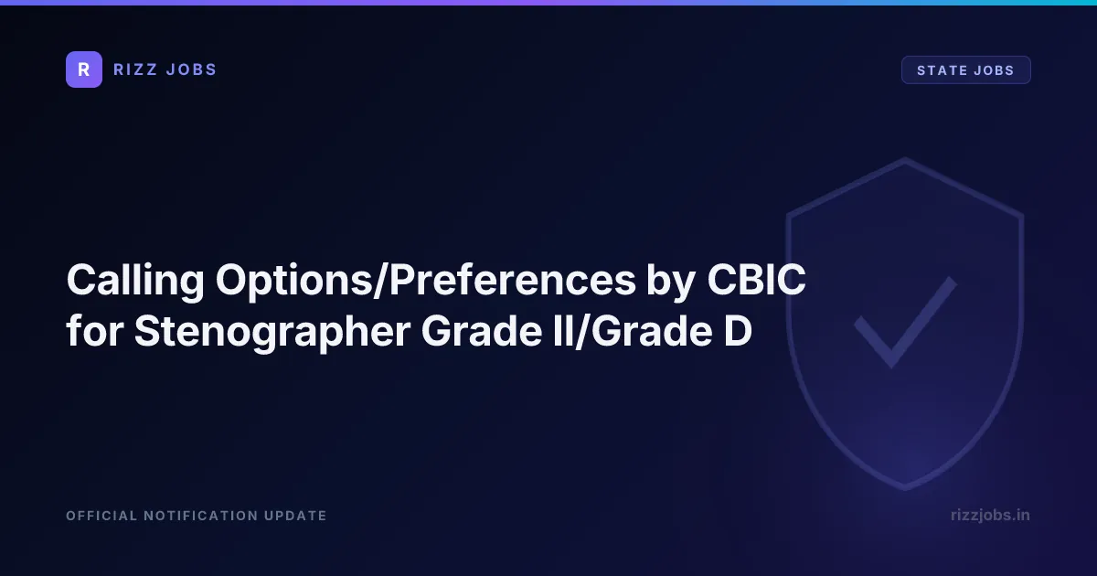 Calling Options/Preferences by CBIC for Stenographer Grade II/Grade D - Official Job Notification
