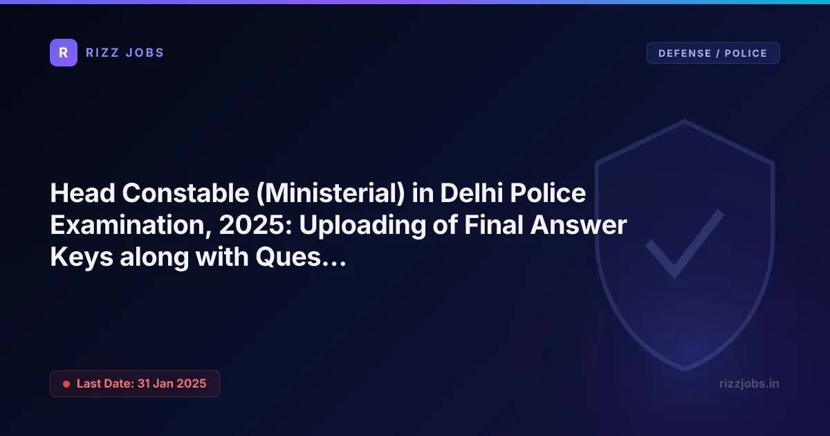 Head Constable (Ministerial) in Delhi Police Examination, 2025: Uploading of Final Answer Keys along with Question Papers cum Response Sheets of CBE along with the Marks - Official Job Notification