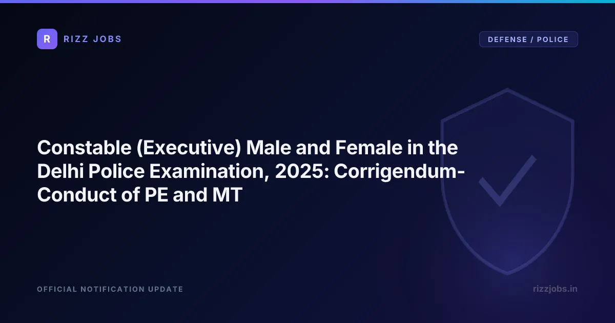 Constable (Executive) Male and Female in the Delhi Police Examination, 2025: Corrigendum- Conduct of PE and MT Constable (Executive) Male and Female in the Delhi Police Examination, 2025: Corrigendum- Conduct of PE and MT - Official Job Notification