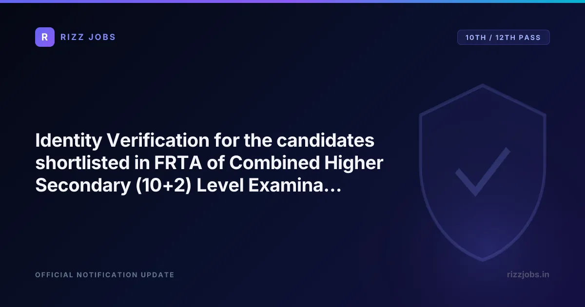 Identity Verification for the candidates shortlisted in FRTA of Combined Higher Secondary (10+2) Level Examination (CHSLE), 2025 Identity Verification for the candidates shortlisted in FRTA of Combined Higher Secondary (10+2) Level Examination (CHSLE), 2025 - Official Job Notification