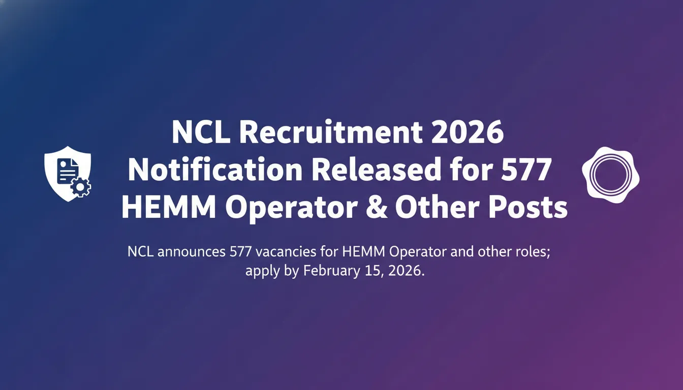 NCL Recruitment 2026 Notification Released for 577 HEMM Operator & Other Posts NCL Recruitment 2026 Notification Released for 577 HEMM Operator & Other Posts - Official Job Notification