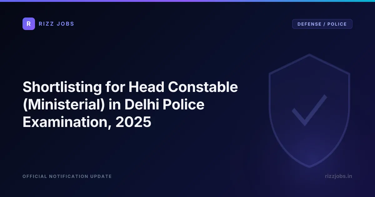 Shortlisting for Head Constable (Ministerial) in Delhi Police Examination, 2025 - Official Job Notification