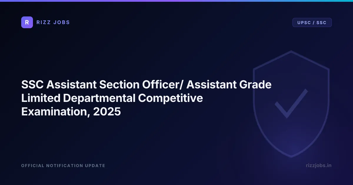 SSC Assistant Section Officer/ Assistant Grade Limited Departmental Competitive Examination, 2025 - Official Job Notification