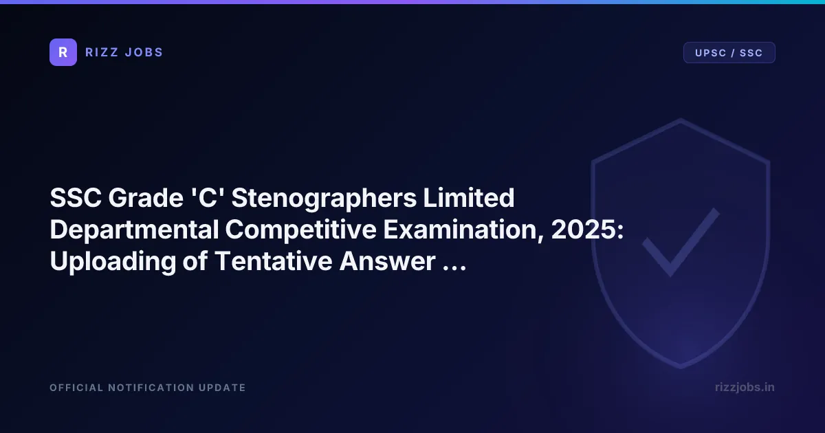 SSC Grade 'C' Stenographers Limited Departmental Competitive Examination, 2025: Uploading of Tentative Answer Keys along with Candidates’ Response Sheet(s) - Official Job Notification