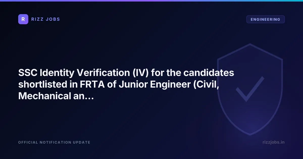 SSC Identity Verification (IV) for the candidates shortlisted in FRTA of Junior Engineer (Civil, Mechanical and Electrical) Examination, 2025 - Official Job Notification