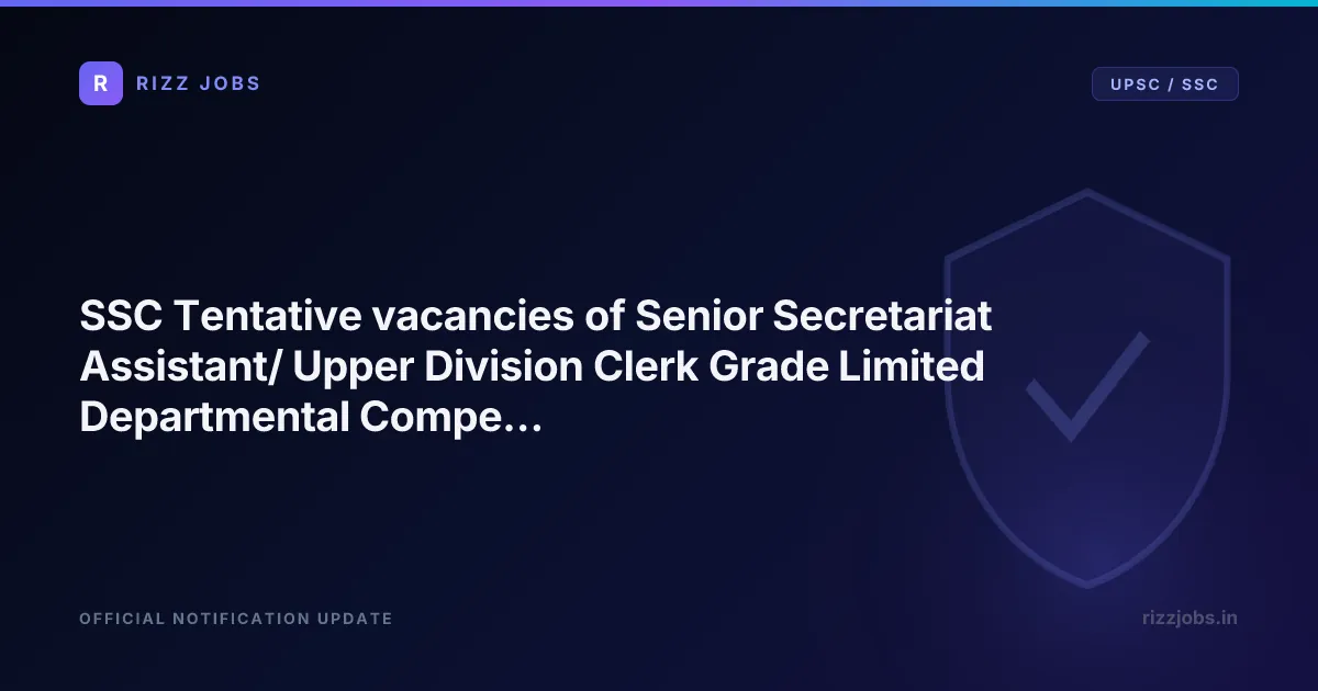SSC Tentative vacancies of Senior Secretariat Assistant/ Upper Division Clerk Grade Limited Departmental Competitive Examination, 2025 - Official Job Notification