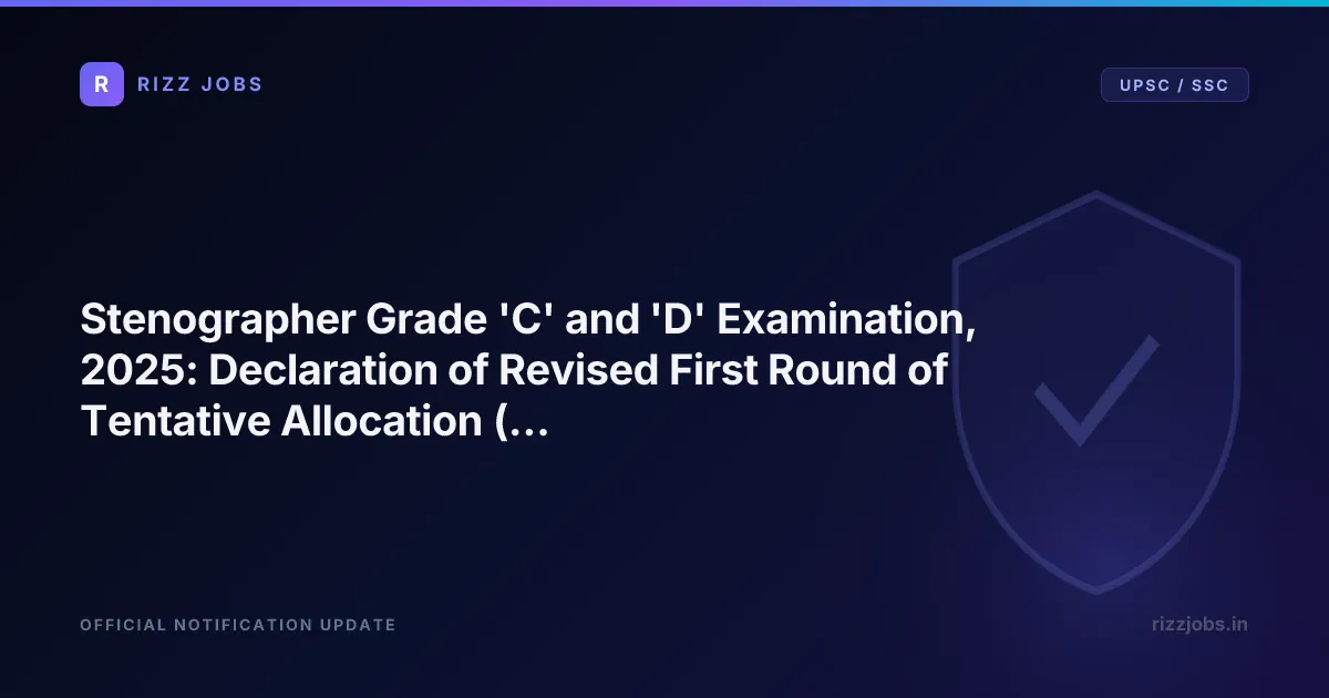 Stenographer Grade 'C' and 'D' Examination, 2025: Declaration of Revised First Round of Tentative Allocation (FRTA) - Official Job Notification