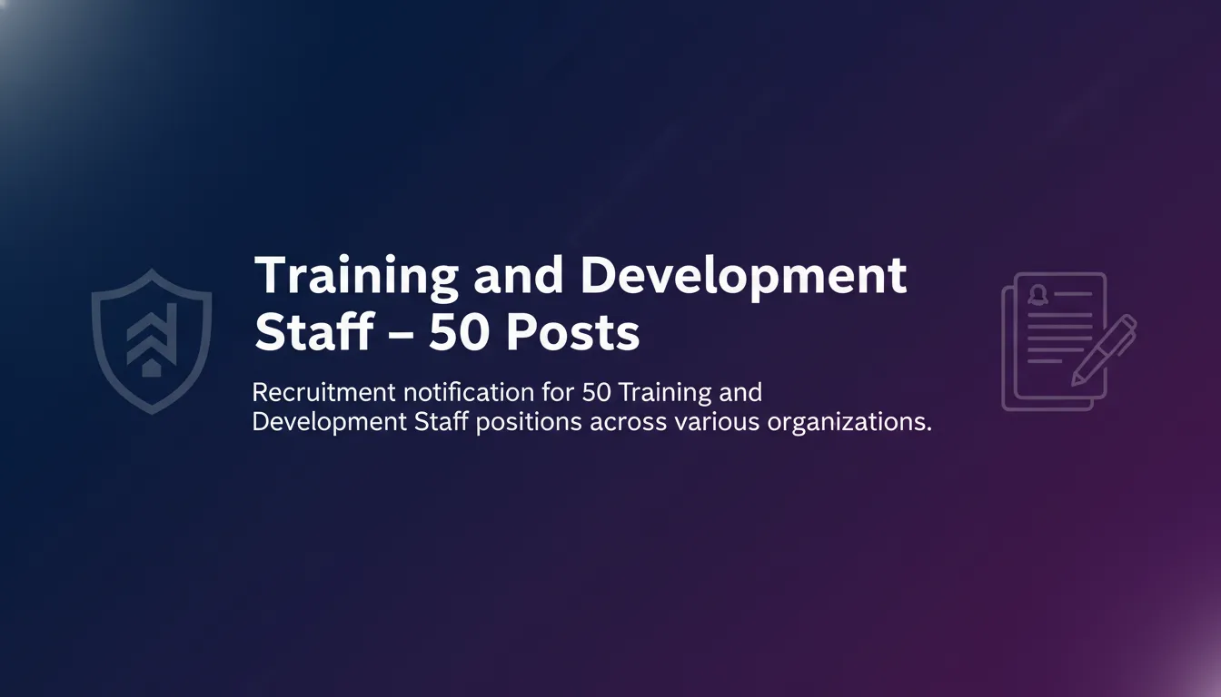 Training and Development Staff – 50 Posts Training and Development Staff – 50 Posts - Official Job Notification