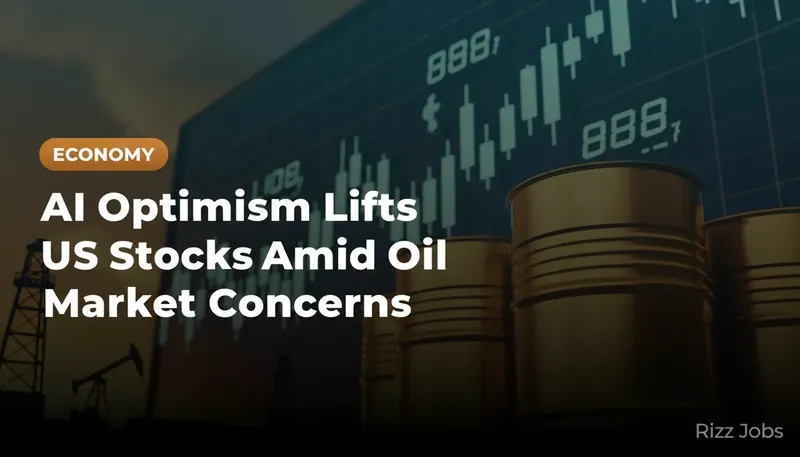 AI Optimism Lifts US Stocks Amid Oil Market Concerns — Rizz Jobs
