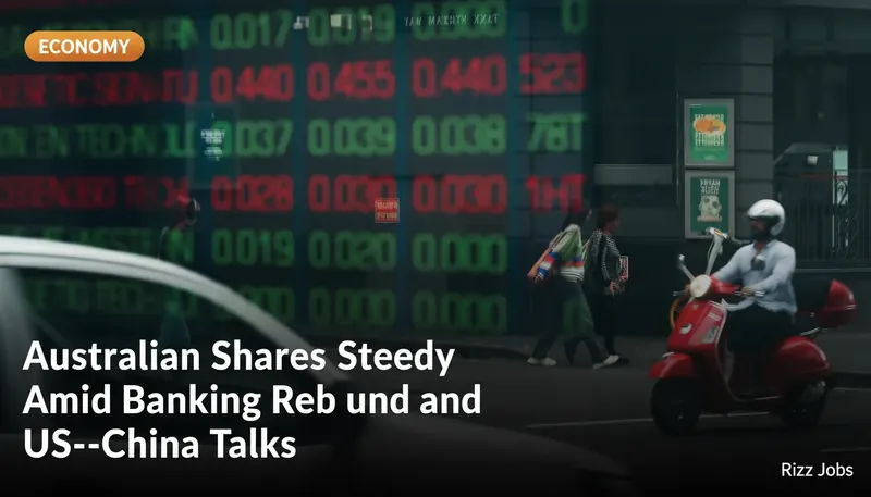 Australian Shares Steady Amid Banking Rebound and US-China Talks — Rizz Jobs