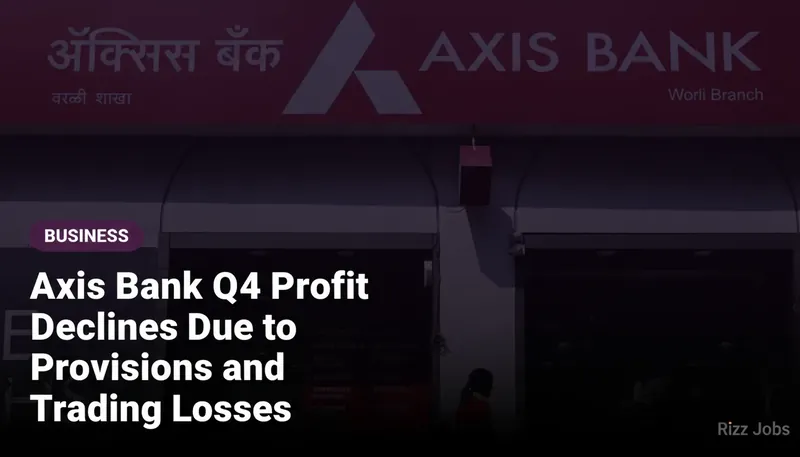 Axis Bank Q4 Profit Declines Due to Provisions and Trading Losses — Rizz Jobs