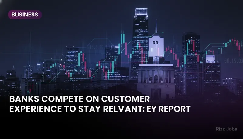 Banks Compete on Customer Experience to Stay Relevant: EY Report — Rizz Jobs