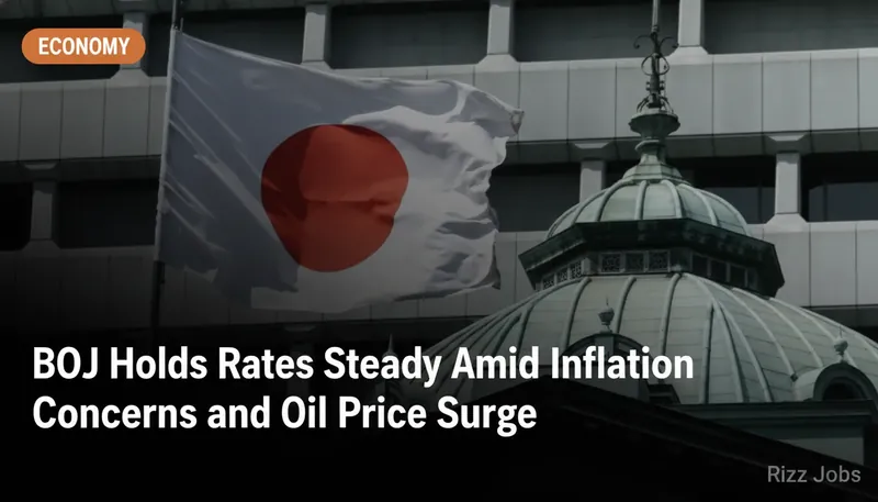 BOJ Holds Rates Steady Amid Inflation Concerns and Oil Price Surge — Rizz Jobs