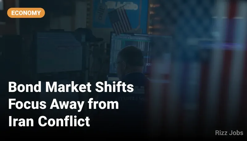 Bond Market Shifts Focus Away from Iran Conflict — Rizz Jobs