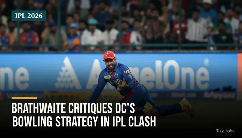 Brathwaite Critiques DC's Bowling Strategy in IPL Clash — Rizz Jobs