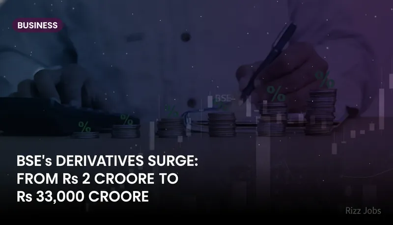 BSE's Derivatives Surge: From Rs 2 Crore to Rs 33,000 Crore — Rizz Jobs
