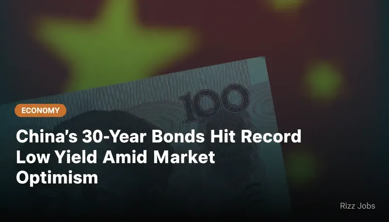 China's 30-Year Bonds Hit Record Low Yield Amid Market Optimism — Rizz Jobs