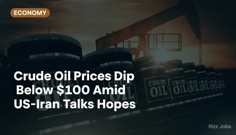 Crude Oil Prices Dip Below $100 Amid US-Iran Talks Hopes — Rizz Jobs