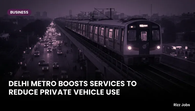 Delhi Metro Boosts Services to Reduce Private Vehicle Use — Rizz Jobs