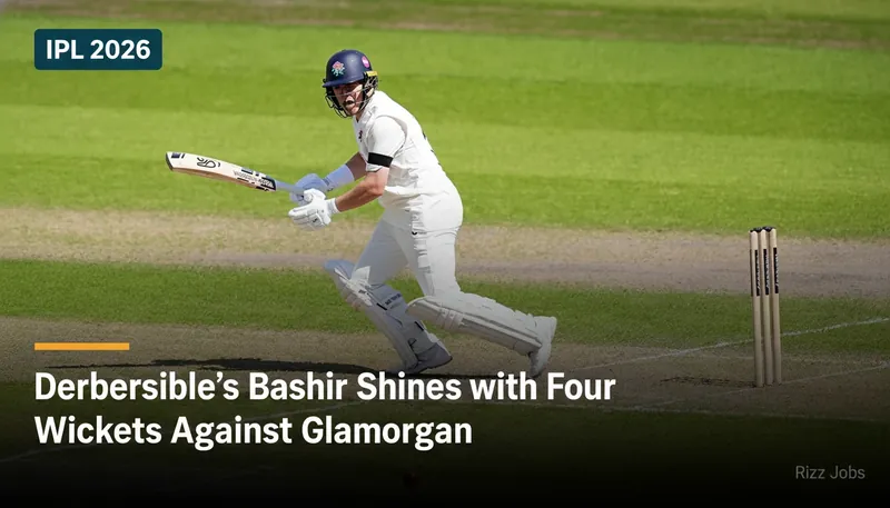 Derbyshire's Bashir Shines with Four Wickets Against Glamorgan — Rizz Jobs