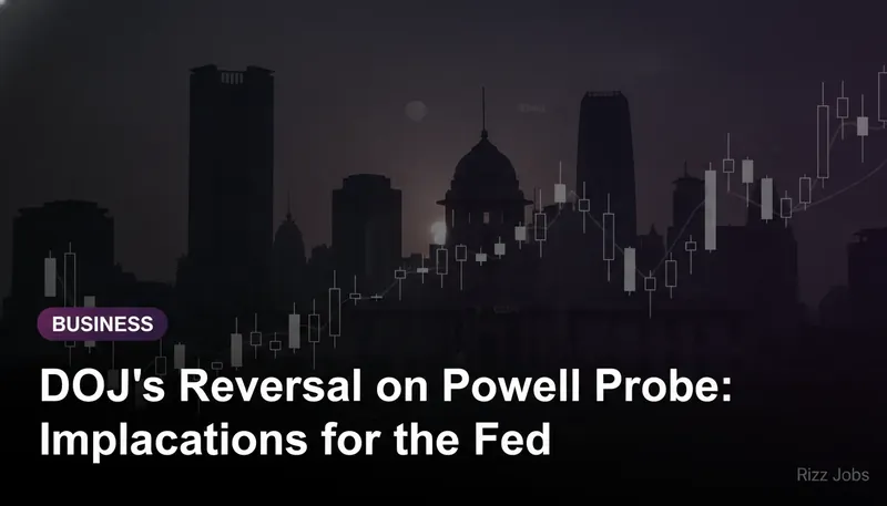 DOJ's Reversal on Powell Probe: Implications for the Fed — Rizz Jobs