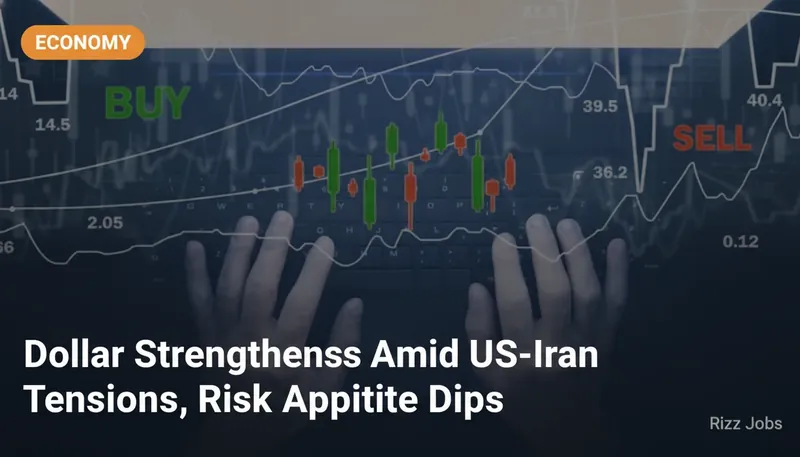 Dollar Strengthens Amid US-Iran Tensions, Risk Appetite Dips — Rizz Jobs