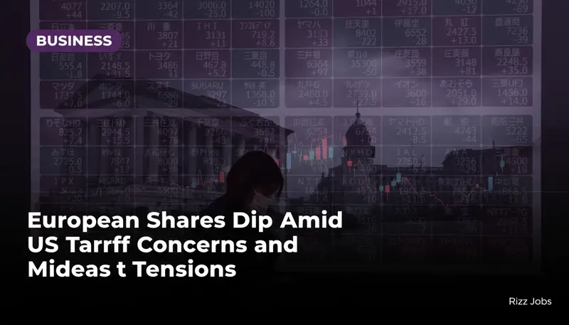European Shares Dip Amid US Tariff Concerns and Mideast Tensions — Rizz Jobs