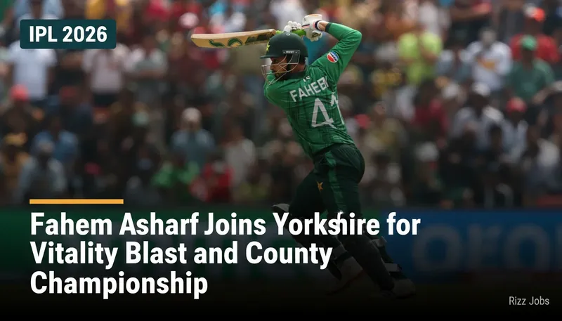 Faheem Ashraf Joins Yorkshire for Vitality Blast and County Championship — Rizz Jobs