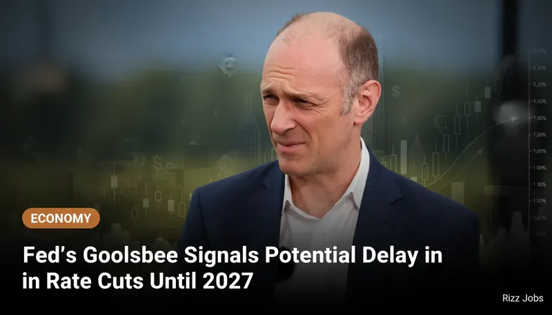 Fed's Goolsbee Signals Potential Delay in Rate Cuts Until 2027 — Rizz Jobs