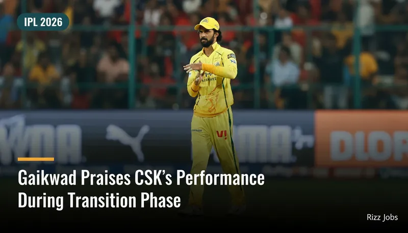 Gaikwad Praises CSK's Performance During Transition Phase — Rizz Jobs