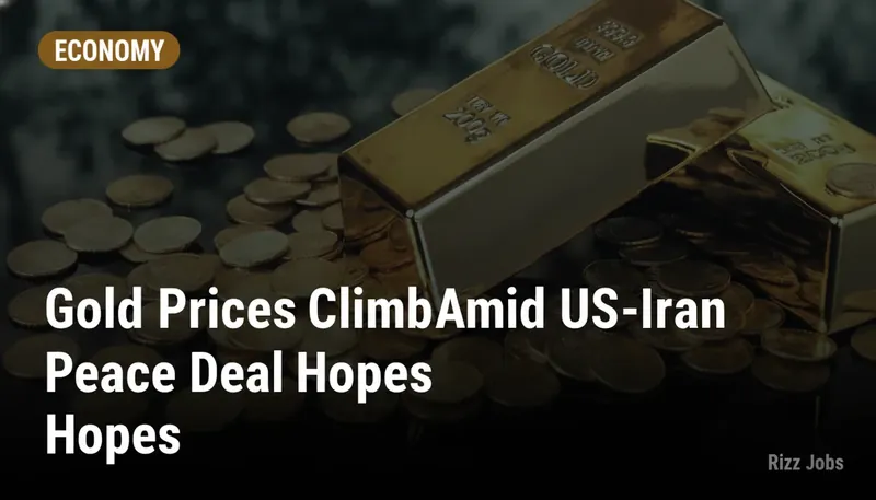 Gold Prices Climb Amid US-Iran Peace Deal Hopes — Rizz Jobs