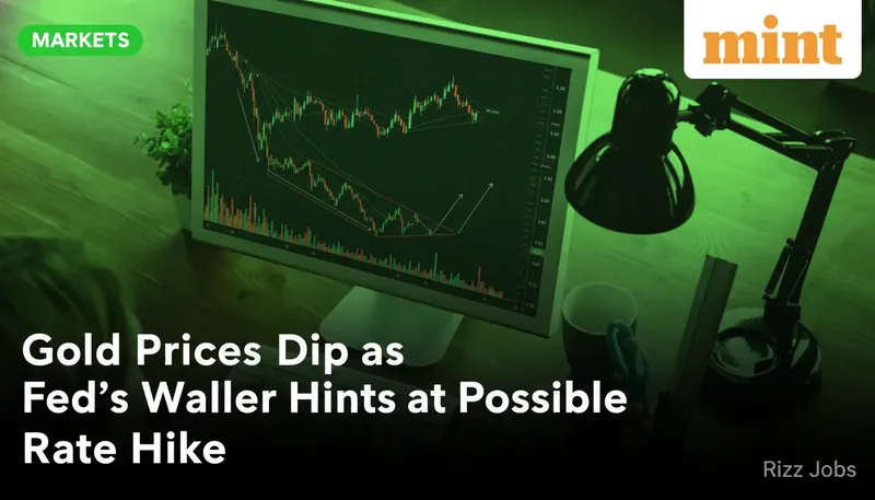 Gold Prices Dip as Fed's Waller Hints at Possible Rate Hike — Rizz Jobs