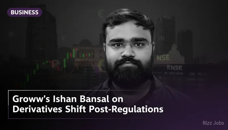 Groww's Ishan Bansal on Derivatives Shift Post-Regulations — Rizz Jobs