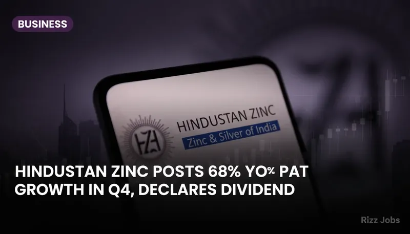 Hindustan Zinc Posts 68% YoY PAT Growth in Q4, Declares Dividend — Rizz Jobs