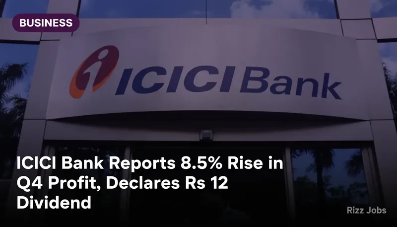 ICICI Bank Reports 8.5% Rise in Q4 Profit, Declares Rs 12 Dividend — Rizz Jobs