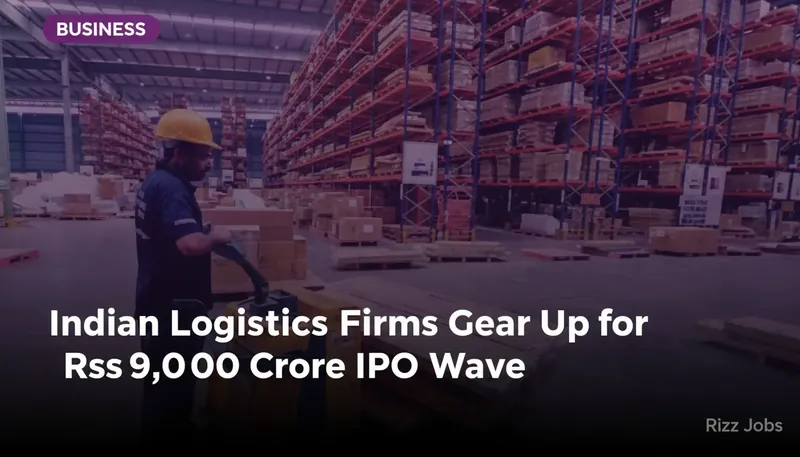 Indian Logistics Firms Gear Up for Rs 9,000 Crore IPO Wave — Rizz Jobs
