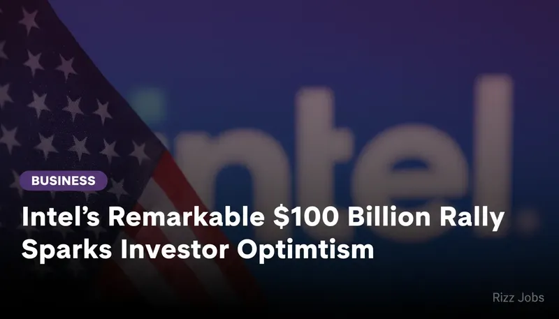 Intel's Remarkable $100 Billion Rally Sparks Investor Optimism — Rizz Jobs
