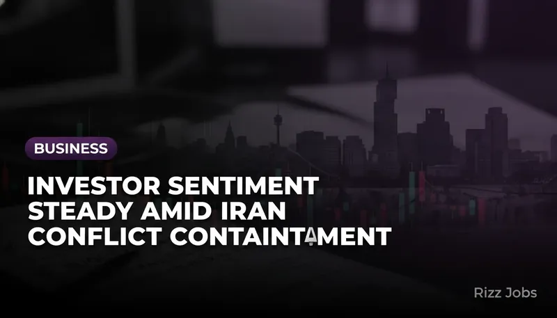 Investor Sentiment Steady Amid Iran Conflict Containment — Rizz Jobs