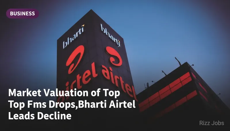 Market Valuation of Top Firms Drops, Bharti Airtel Leads Decline — Rizz Jobs
