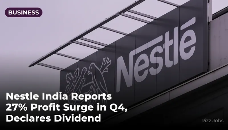 Nestle India Reports 27% Profit Surge in Q4, Declares Dividend — Rizz Jobs