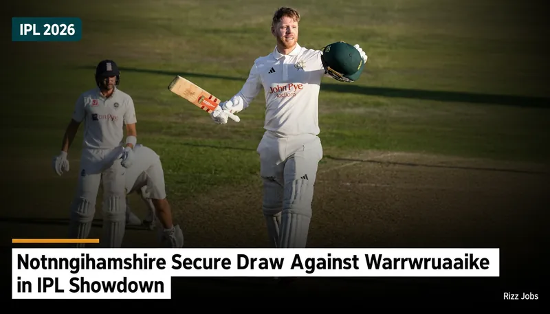 Nottinghamshire Secure Draw Against Warwickshire in IPL Showdown — Rizz Jobs