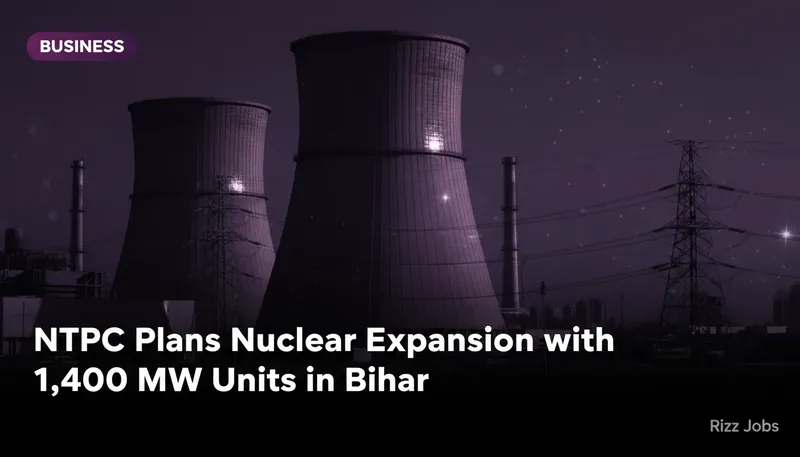 NTPC Plans Nuclear Expansion with 1,400 MW Units in Bihar — Rizz Jobs