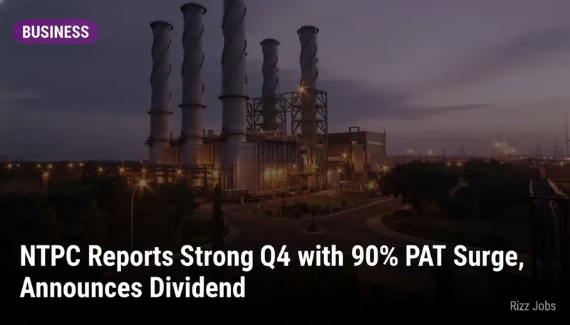 NTPC Reports Strong Q4 with 90% PAT Surge, Announces Dividend — Rizz Jobs