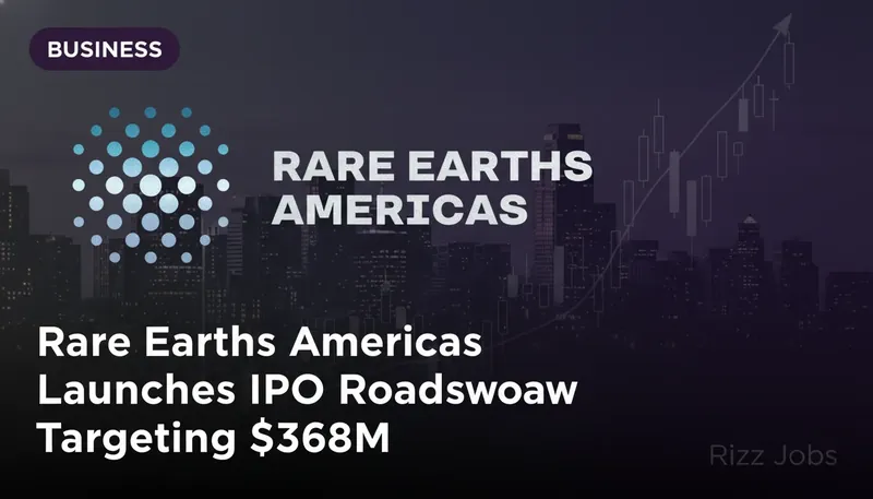 Rare Earths Americas Launches IPO Roadshow Targeting $368M — Rizz Jobs