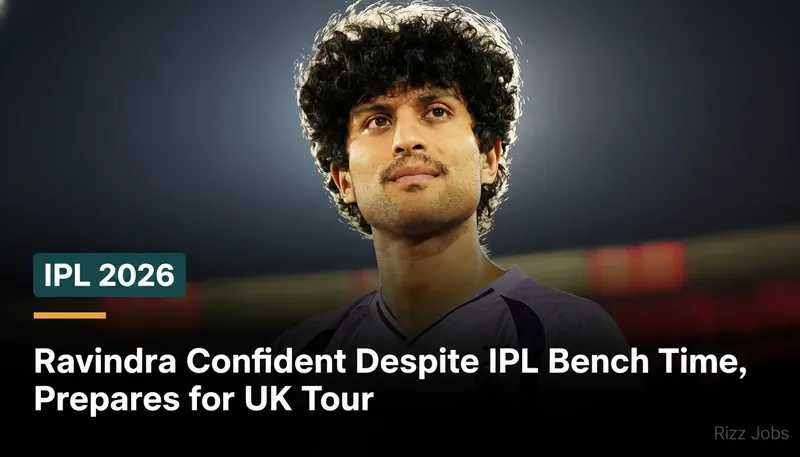Ravindra Confident Despite IPL Bench Time, Prepares for UK Tour — Rizz Jobs
