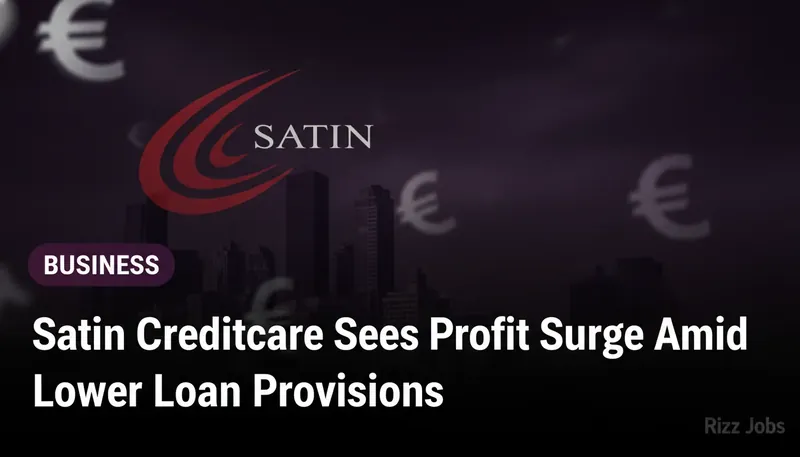 Satin Creditcare Sees Profit Surge Amid Lower Loan Provisions — Rizz Jobs
