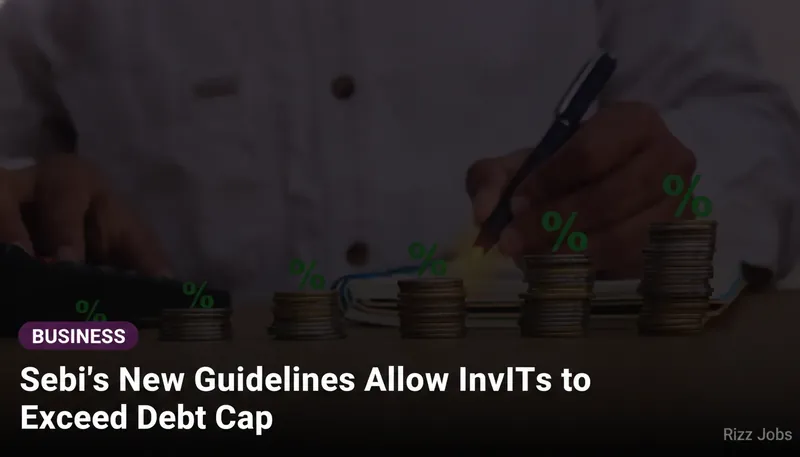 Sebi's New Guidelines Allow InvITs to Exceed Debt Cap — Rizz Jobs