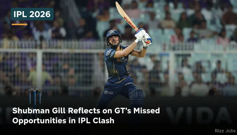 Shubman Gill Reflects on GT's Missed Opportunities in IPL Clash — Rizz Jobs