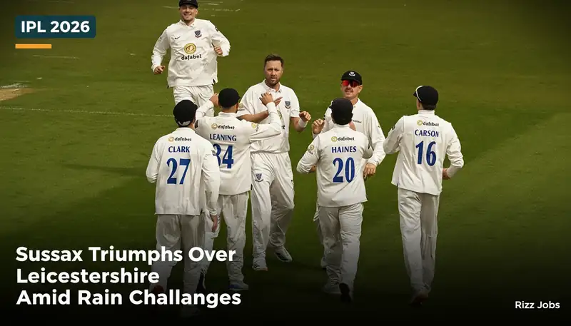 Sussex Triumphs Over Leicestershire Amid Rain Challenges — Rizz Jobs